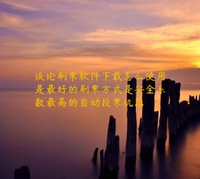 谈论刷票软件下载怎么使用是最好的刷票方式是安全系数最高的自动投票机器